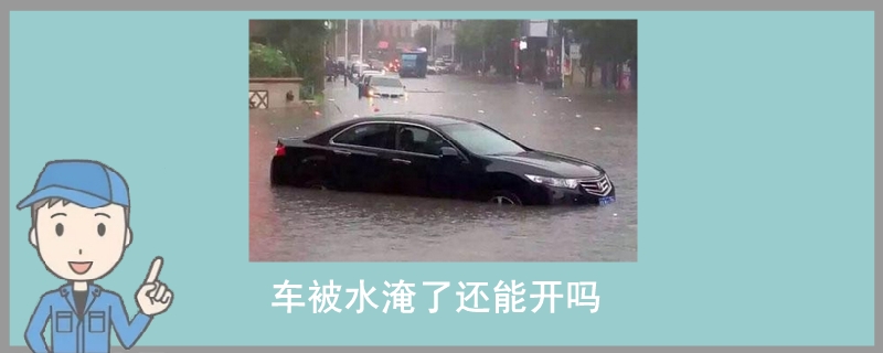车被水淹了还能开吗