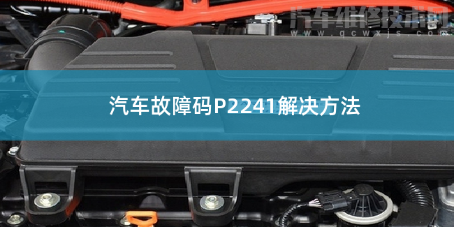  汽车故障码P2241解决方法 P2241故障码怎么解决